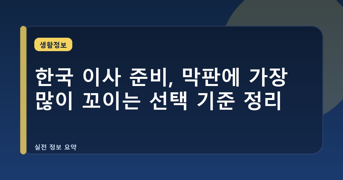 한국 이사 준비, 막판에 가장 많이 꼬이는 선택 기준 정리