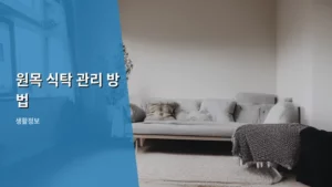 나의 소중한 가구, 원목 식탁 관리 방법 완벽 가이드